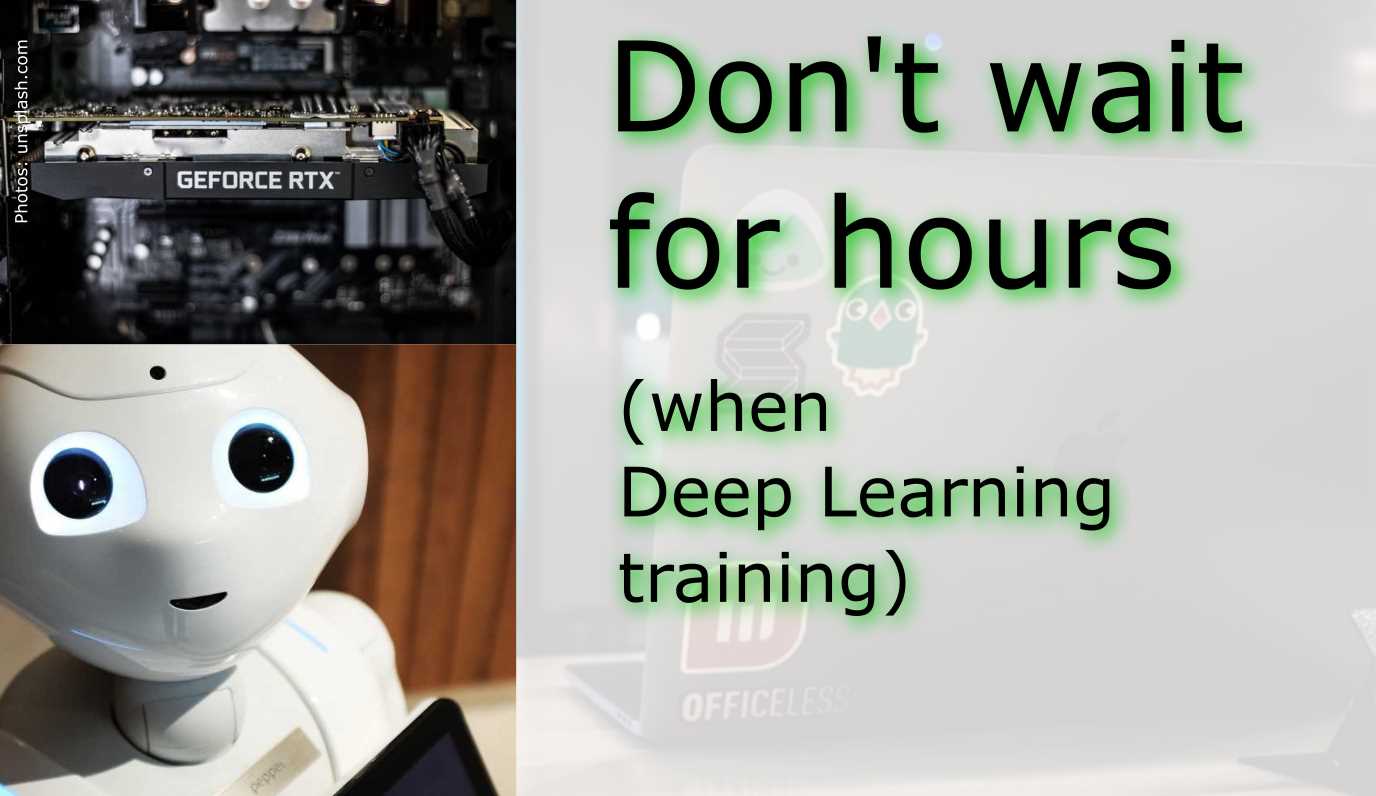 Don’t wait for hours (when Deep Learning training)
